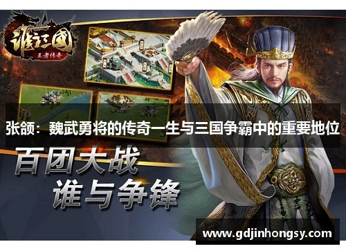 张颌：魏武勇将的传奇一生与三国争霸中的重要地位